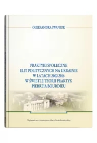Praktyki społeczne elit politycznych na Ukrainie..