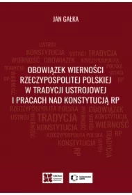Obowiązek wierności Rzeczypospolitej Polskiej w tradycji ustrojowej i pracach nad Konstytucją RP