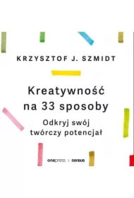 Kreatywność na 33 sposoby. Odkryj swój twórczy potencjał