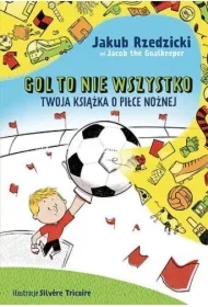 Gol to nie wszystko. Twoja książka o piłce nożnej