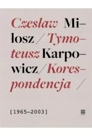Korespondencja 1965-2003 Czesław Miłosz, Tymoteusz Karpowicz