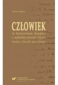Człowiek w horyzoncie dziejów i autentyczności bycia. Studia z filozofii Jana Patocki