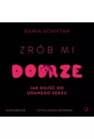 Zrób mi dobrze. Jak dojść do udanego seksu