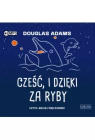 Cześć, i dzięki za ryby. Autostopem przez Galaktykę. Tom 4