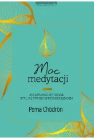 Moc medytacji. Jak sprawić, by umysł stał się twoim sprzymierzeńcem