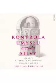 Kontrola umysłu metodą Silvy. Odkryj niezwykłe możliwości swojego mózgu