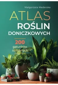 Atlas roślin doniczkowych. 200 gatunków ozdobnych