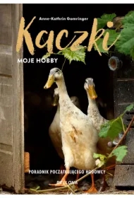 Kaczki. Moje hobby. Poradnik początkującego hodowcy