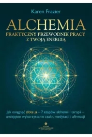 Alchemia. Praktyczny przewodnik pracy z twoją energią