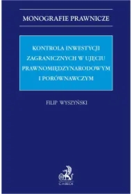 Kontrola inwestycji zagranicznych w ujęciu prawnomiędzynarodowym i porównawczym
