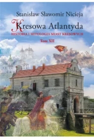 Historia i mitologia miast kresowych. Kresowa Atlantyda. Tom 12