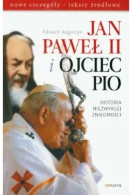 Jan Paweł II i Ojciec Pio. Historia niezwykłej ...