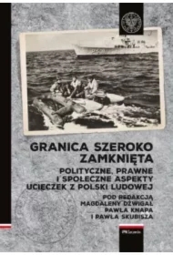 Granica szeroko zamknięta. Polityczne, prawne i społeczne aspekty ucieczek z Polski Ludowej