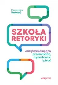 Szkoła retoryki. Jak przekonująco przemawiać, dyskutować i pisać
