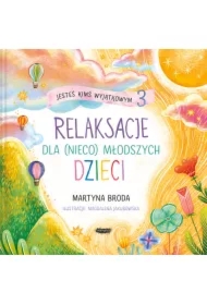Jesteś kimś wyjątkowym 3. Relaksacje dla (nieco) młodszych dzieci