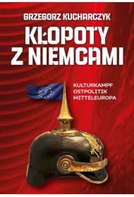Kłopoty z Niemcami. Kulturkampf, Ostpolitik, Mitteleuropa
