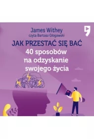 Jak przestać się bać. 40 sposobów na odzyskanie swojego życia
