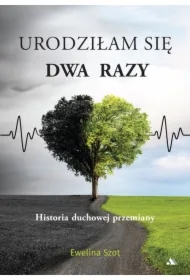 Urodziłam się dwa razy Historia duchowej przemiany