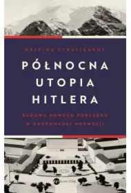 Północna utopia Hitlera. Budowa nowego porządku w okupowanej Norwegii
