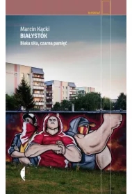 Białystok. Biała siła, czarna pamięć