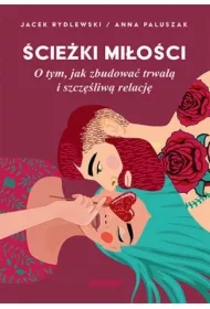 Ścieżki miłości. O tym, jak zbudować trwałą i szczęśliwą relację