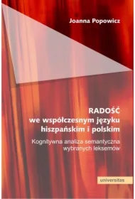 Radość we współczesnym języku hiszpańskim i polskim. Kognitywna analiza semantyczna wybranych leksemów