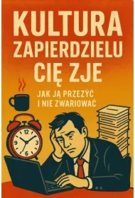Kultura zapierdzielu cię zje. Jak ją przeżyć i nie zwariować