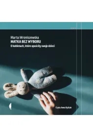 Matka bez wyboru. O kobietach, które opuściły dzieci