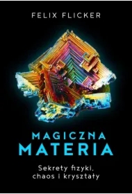 Magiczna materia. Sekrety fizyki, chaos i kryształy.