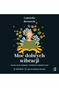 Moc dobrych wibracji. Uwolnij się od oceniania i wykorzystaj mądrość duszy