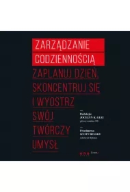 Zarządzanie codziennością. Zaplanuj dzień, skoncentruj się i wyostrz swój twórczy umysł