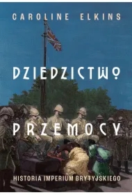 Dziedzictwo przemocy. Historia imperium brytyjskiego