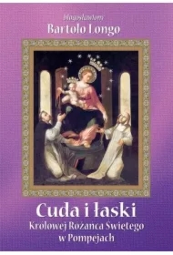 Cuda i łaski Królowej Różańca Świętego w Pompejach