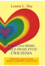 Pokochaj siebie. Ulecz swoje życie