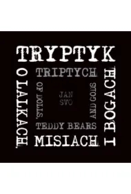 Tryptyk, o lalkach, misiach i bogach