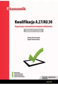 Kwalifikacja A.27/AU.30. Organizacja i prowadzenie kampanii reklamowej. Egzamin potwierdzający kwalifikacje w zawodzie. Repetytorium