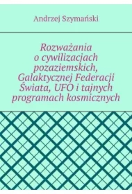 Rozważania o cywilizacjach pozaziemskich, Galaktycznej Federacji Świata, UFO i tajnych programach kosmicznych