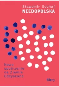 Niedopolska. Nowe spojrzenie na Ziemie Odzyskane