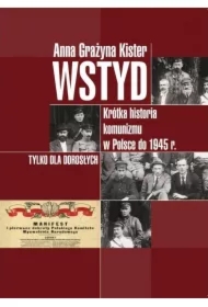 Wstyd. Krótka historia komunizmu w Polsce do 1945 r.