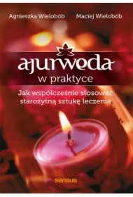 Ajurweda w praktyce. Jak współcześnie stosować starożytną sztukę leczenia