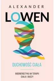 Duchowość ciała. Bioenergetyka w terapii ciała i duszy