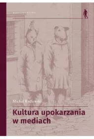 Kultura upokarzania w mediach. Zbiór artykułów
