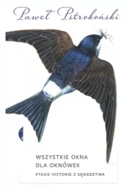 Wszystkie okna dla oknówek. Ptasie historie z sąsiedztwa