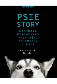 Psie story. Historia niezwykłej przyjaźni człowieka z psem
