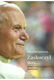 Zaskoczył nas... Bohaterowie pontyfikatu Jana Pawła II