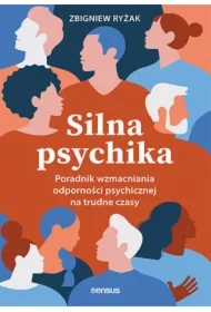 Silna psychika. Poradnik wzmacniania odporności psychicznej na trudne czasy