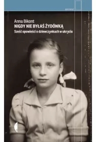 Nigdy nie byłaś Żydówką. Sześć opowieści o dziewczynkach w ukryciu