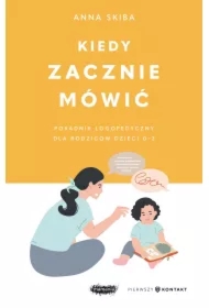 Kiedy zacznie mówić. Poradnik logopedyczny dla rodziców dzieci 0-3