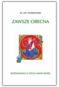 Zawsze obecna. Rozważania o życiu Matki Boskiej