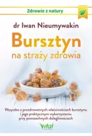Bursztyn na straży zdrowia. Wszystko o prozdrowotnych właściwościach bursztynu i jego praktycznym wykorzystaniu przy powszechnych dolegliwościach